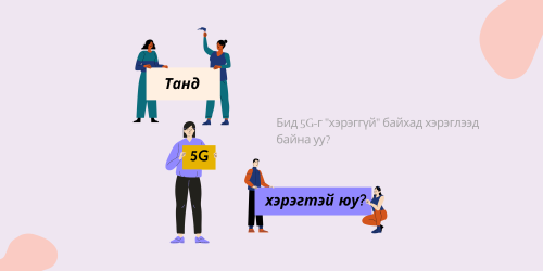 5G сүлжээ бидний өдөр тутмын амьдралд хэрэгтэй юу?